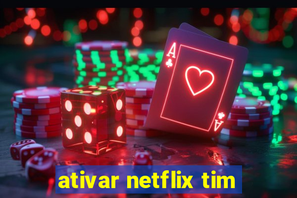 ativar netflix tim